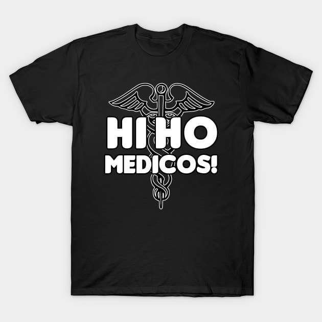 Hi Ho Medicos! T-Shirt by HellraiserDesigns